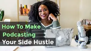 How To Make Podcasting Your Side Hustle