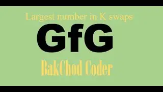 Largest Number in K swaps || BakChod Coder || java || GeeksForGeek