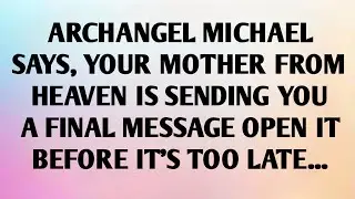 ARCHANGEL MICHAEL SAYS, YOUR MOTHER FROM HEAVEN IS SENDING YOU A FINAL MESSAGE OPEN IT BEFORE..