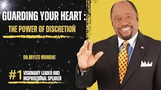 Guarding Your Heart: The Power of Discretion - Dr Myles Munroe's emphasis on wisdom, self-discipline