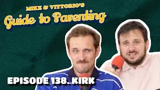 138. Kirk - Mike & Vittorio's Guide to Parenting