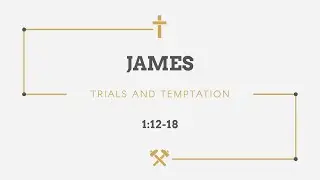 James 1:12-18 | Trials and Temptation