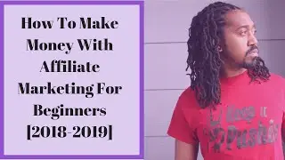 How To Make Money With Affiliate Marketing For Beginners [2018-2019]
