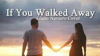 If You Walked Away|Glenn Navarro Cover (Audiovid)