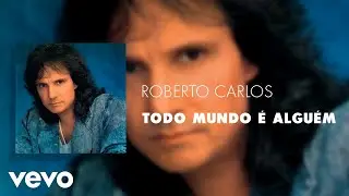 Roberto Carlos - Todo Mundo &eacute; Algu&eacute;m (&Aacute;udio Oficial)