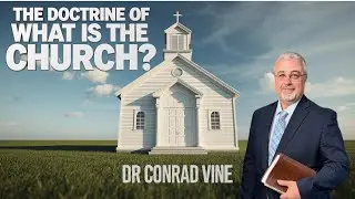 The Doctrine of What is the Church ? @ConradVine