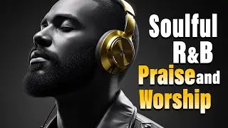 Gospel R&B Worship Essentials 2026 | Soulful Christian Playlist for Inner Peace