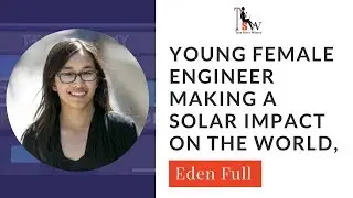 Meet the Young Female Engineer Making a Solar Impact on the World, Eden Full