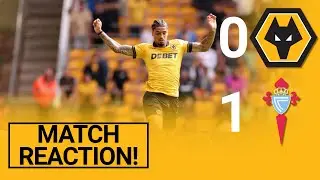 Wolves LOSE 1-0 To Celta Vigo! | Match Reaction 🚨