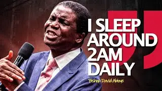 I SLEEP AROUND 2AM DAILY - BISHOP DAVID ABIOYE