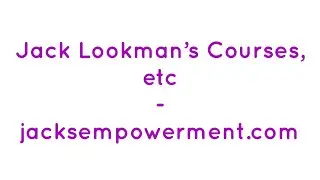 Jack Lookman&rsquo;s Courses, etc - jacksempowerment.com - Jack&rsquo;s Empowerment @jacklookman