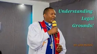 Rev. John Muriithi Live on: UNDERSTANDING LEGAL GROUNDS!
