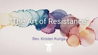 &ldquo;The Art of Resistance&rdquo; with Rev. Kristen Kuriga