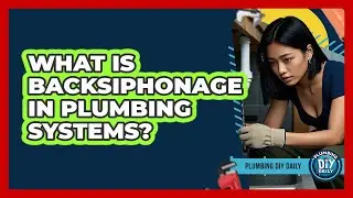 What Is Backsiphonage In Plumbing Systems? - Plumbing DIY Daily