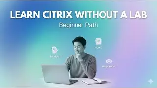 How to Learn Citrix Without a Lab (Mindset, Notes & Observation)