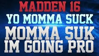 MADDEN 16 TRASH TALK!!! - YO MOMMA SUCK!!! - I'M GOING PRO!!! - MADDENTALK YOU SUCK!!! - YO MOM