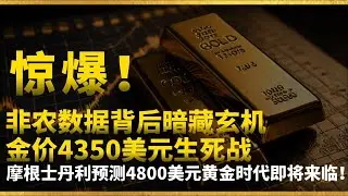 惊爆！非农数据背后暗藏玄机，金价4350美元生死战，摩根士丹利预测4800美元黄金时代即将来临！