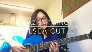 Chelsea Cutler - Crazier Things || Acoustic Cover