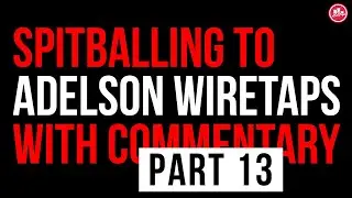 Part 13 - Spitballing to Adelson Wiretaps with Commentary