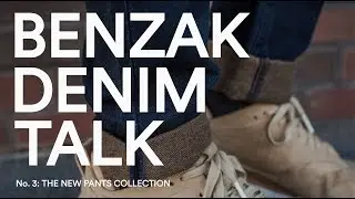 BENZAK DENIM TALK No.3: THE NEW PANTS COLLECTION