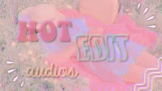 PIPING HOT EDIT AUDIOS PT.1