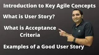 Introduction to Key Agile Concepts| User Story| E.g. of Good User Story| Acceptance Criteria|Part-2