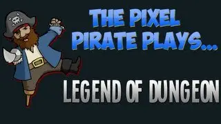 The Pixel Pirate Plays... Legend of Dungeon