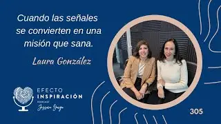 Cuando la señales se convierten en una misión que sana | Laura González - Efecto Inspiración