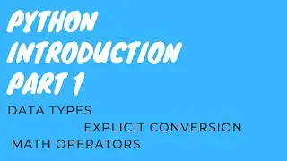 Python Introduction, Part 1 : Data types, Maths Operator, Explicit Conversion