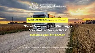 Subcommittee Hearing on &ldquo;Rural Transportation Challenges: Stakeholder Perspectives&rdquo;