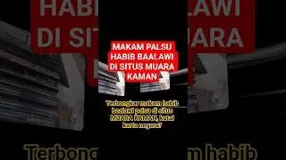 MAKAM PALSU HABIB BAALAWI DI SITUS MUARA KAMAN