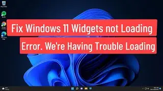 Fix Windows 11 Widgets not Loading error We're having trouble loading this content