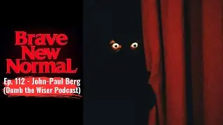 Pulling Back the Curtain on Evil w/ John-Paul Berg - Brave New Normal Ep. 112