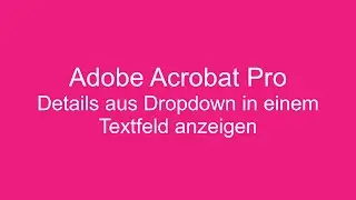 Adobe Acrobat Pro - Details aus Dropdown in Textfeld anzeigen