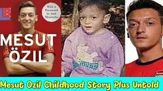 Mesut Ozil Childhood Story Plus Untold Biography Facts