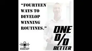 One Percent Better Episode 8: Fourteen Ways to Develop Winning Routines es