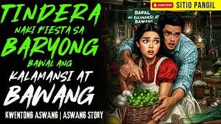 TINDERA NAKI FIESTA SA BARYONG BAWAL ANG KALAMANSI AT BAWANG | Kwentong Aswang | True Story