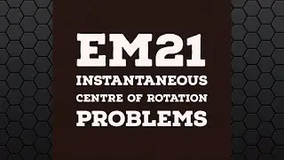 EM21: INSTANTANEOUS CENTRE OF ROTATION : PROBLEMS
