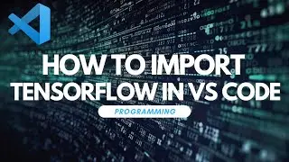 How To Import TensorFlow In Visual Studio Code