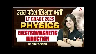 UP LT Grade Physics Classes 2025 | Electromagnetic Induction | Physics Classes by Nikita Ma&rsquo;am