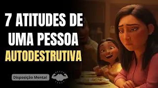 7 ATITUDES que mostram que você está SE AUTODESTRUINDO EM SILÊNCIO
