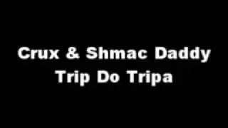 Crux / Shmac Daddy - Trip Do Tripa