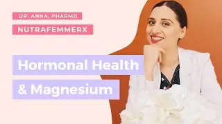 MAGNESIUM AND HORMONAL HEALTH | DR. ANNA, PHARMD