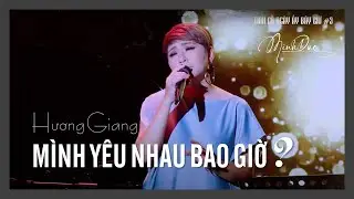 🔵 HƯƠNG GIANG &bull; M&Igrave;NH Y&Ecirc;U NHAU BAO GIỜ? (Minh Đức) | T&Igrave;NH CA NG&Agrave;Y ẤY B&Acirc;Y GIỜ #3 [OFFICIAL]