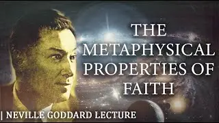 The Metaphysical Properties of Faith | Neville Goddard Lecture (POWERFUL!)