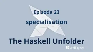 The Haskell Unfolder Episode 23: specialisation