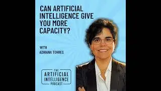  Can Artificial Intelligence Give You More Capacity with Adriana Torres