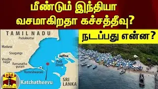 மீண்டும் இந்தியா வசமாகிறதா கச்சத்தீவு? - நடப்பது என்ன?