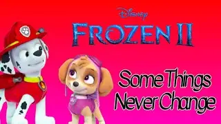 Paw Patrol - Some Things Never Change - Frozen II
