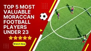 Top 5 most valuable Moraccan football players under 23🇲🇦⚽️ #bestfootballplayers #footballers